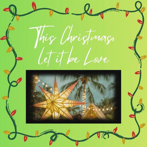 THIS CHRISTMAS, LET IT BE LOVE