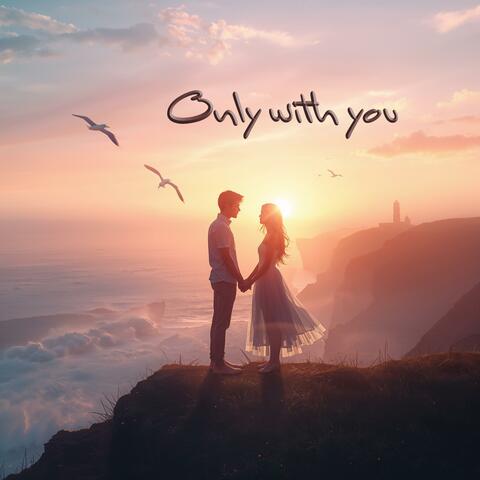 Only with you