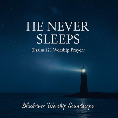 He Never Sleeps (Psalm 121 Worship Prayer) | Night Peace & Protection