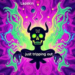 just tripping out