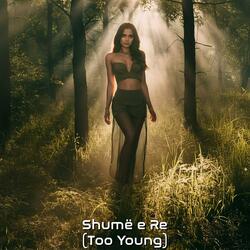 Shumë e Re (Too Young)