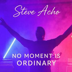 No moment is ordinary