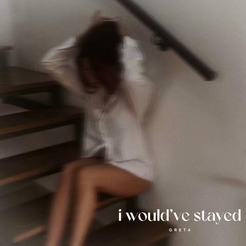 i would've stayed