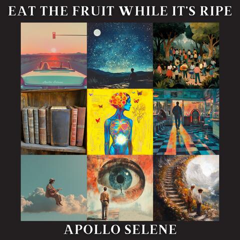 Eat The Fruit While It's Ripe