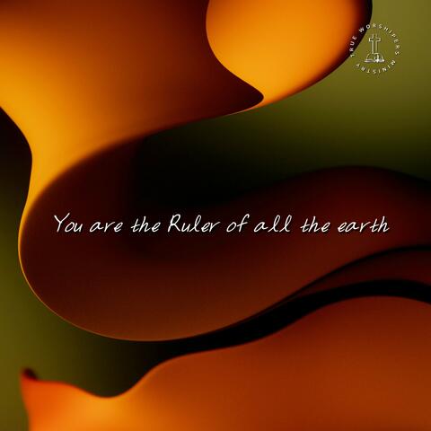 You are the Ruler of all the earth