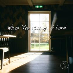 When You rise up, O Lord