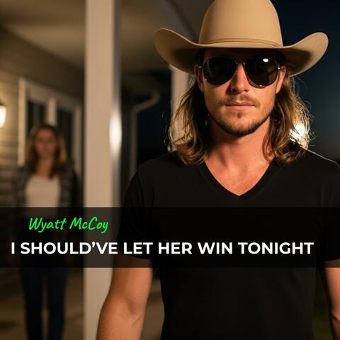 I SHOULD’VE LET HER WIN TONIGHT