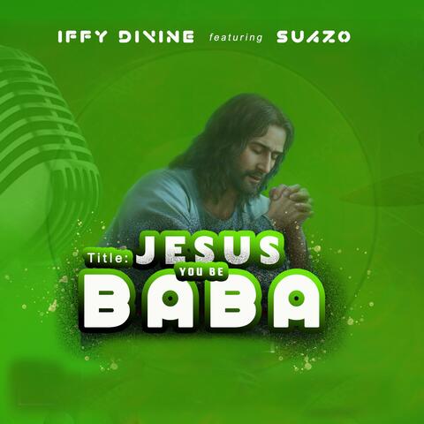 Jesus you be Baba