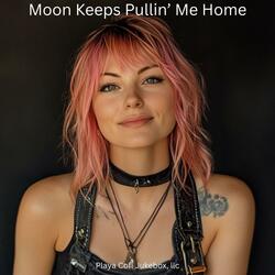 Moon Keeps Pullin’ Me Home