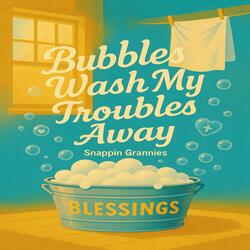 BUBBLES WASH AWAY MY TROUBLES