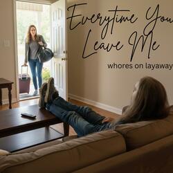 Everytime You Leave Me