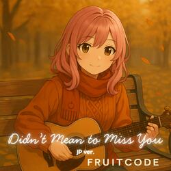 会いたくなるつもりじゃなかった (Didn't Mean to Miss You) (JP ver.)