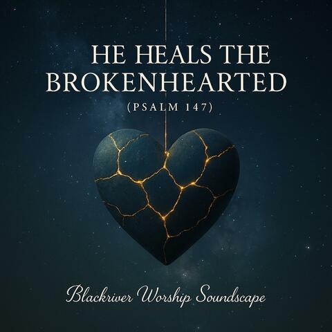 He Heals the Brokenhearted (Psalm 147) | Worship Prayer for Healing & Hope