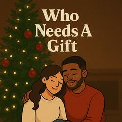 Who Needs A Gift
