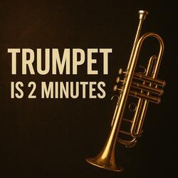 Trumpet is 2 Minutes
