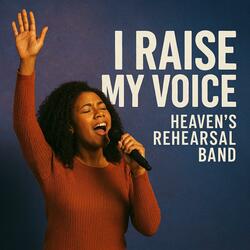 I Raise My Voice | Heaven's rehearsal worship
