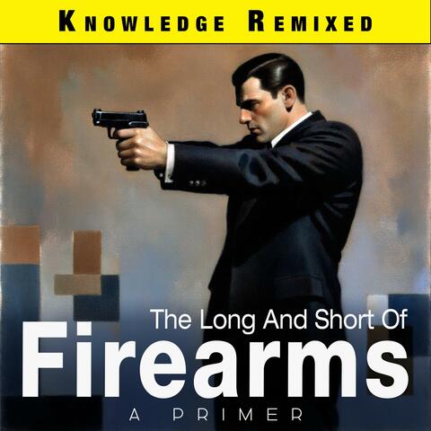 The Long and Short of Firearms: A Primer