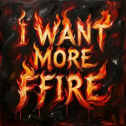 I Want More Fire