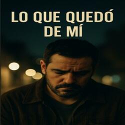 Lo Que Quedo De Mi
