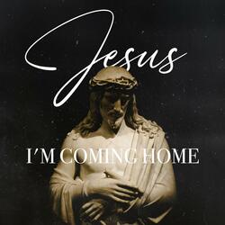 Jesus, I'm Coming Home
