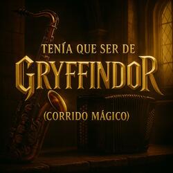 Tenía Que Ser De Gryffindor (Corrido Mágico)