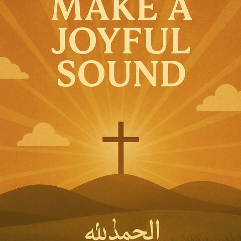 MAKE A JOYFUL SOUND