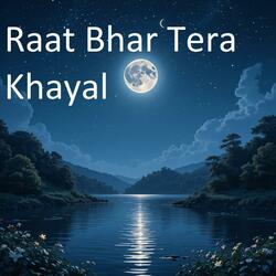 Raat Bhar Tera Khayal