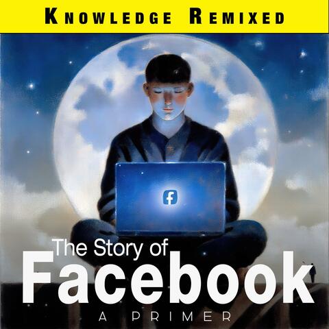 The Story of Facebook: A Primer