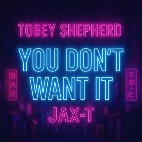 You don't want it (feat. Tobey Shepherd & JAX-T)
