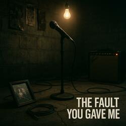 The Fault You Gave Me