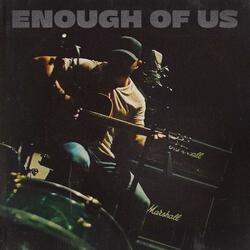 ENOUGH OF US