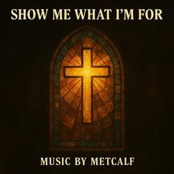 Show Me What I’m For