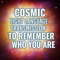 Cosmic Light Language Transmission | Healing, Self-Compassion | Starseed Mantra: I Remember Who I Am