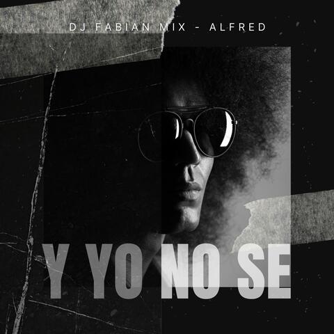 Y Yo No Se (feat. Alfred)