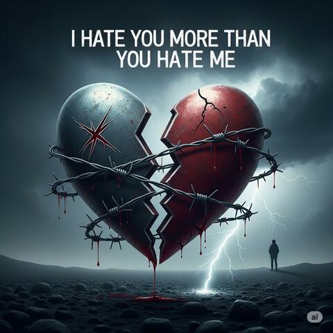 I hate You More Than You Hate