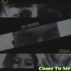 Come To Me (feat. RJ & K.I.A)