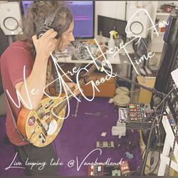 We Are Here For A Good Time (Live looping take at Vanabondland) (Live)