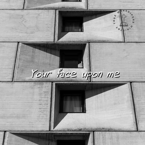 Your face upon me