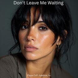 Don't Leave Me Waiting