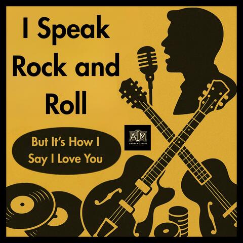 I Speak Rock and Roll (But It’s How I Say I Love You)