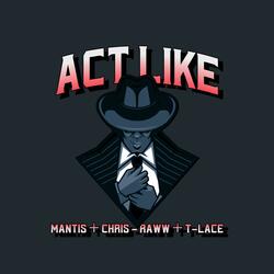 Act Like (feat. Mantis Aka Son Money & T-Lace)