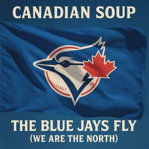 The Blue Jays Fly (We Are the North)