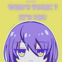 Who's Toxic? It's You