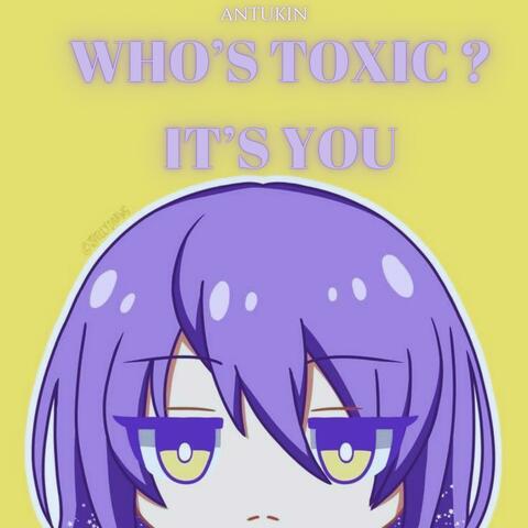 Who's Toxic? It's You