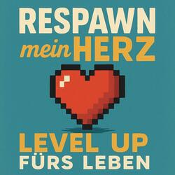 Respawn mein Herz – Level Up fürs Leben