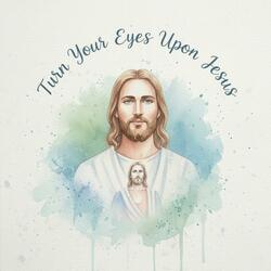 Turn your eyes upon Jesus