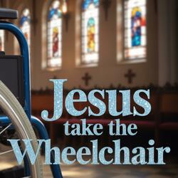 Jesus, Take the Wheelchair