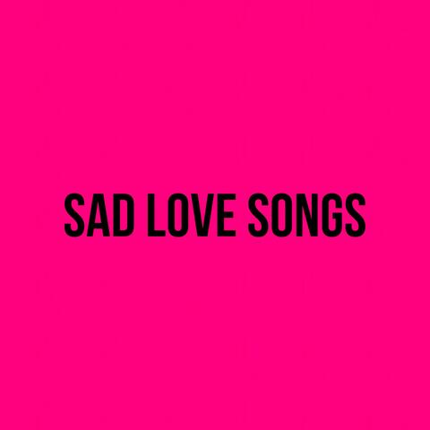 SAD LOVE SONGS