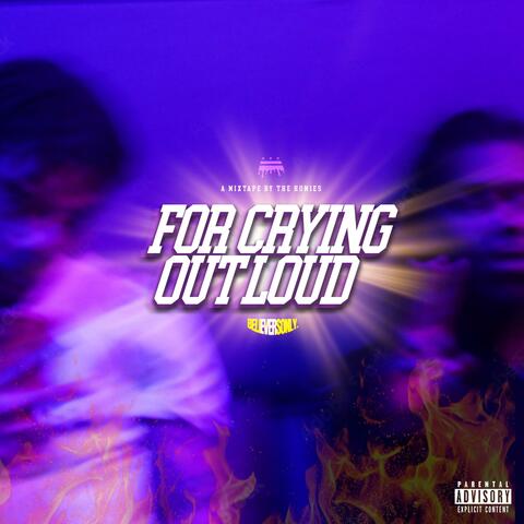 FOR CRYING OUT LOUD