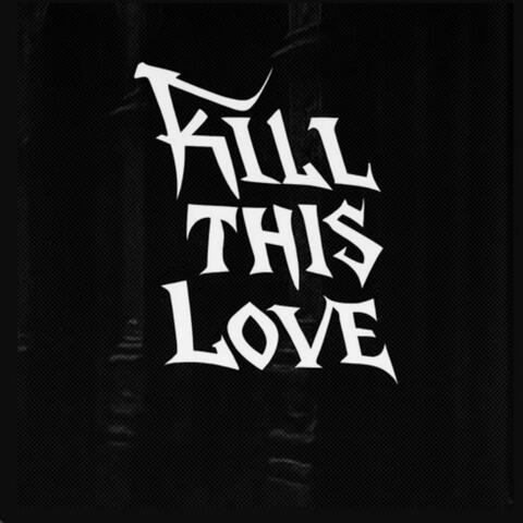 Kill this love